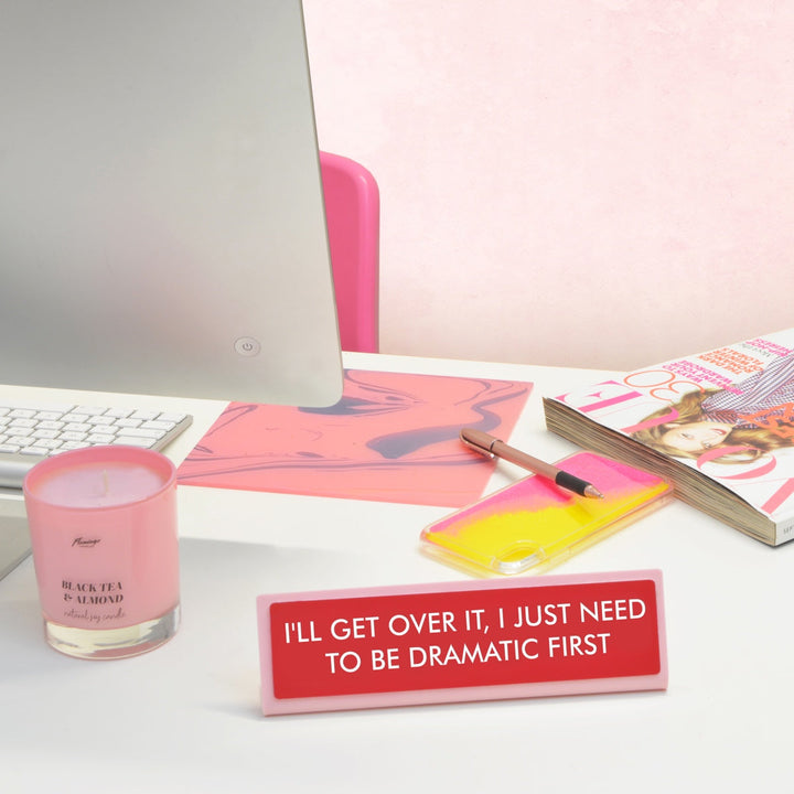 I'll Get Over It I Just Need to be Dramatic First Desk Plate Sign