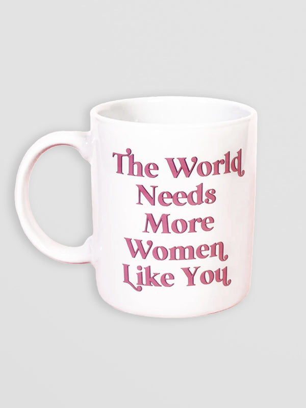 Ceramic Mug - The World Needs More Women Like You
