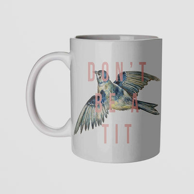 Don't Be a Tit Mug. Sip tea, not drama
