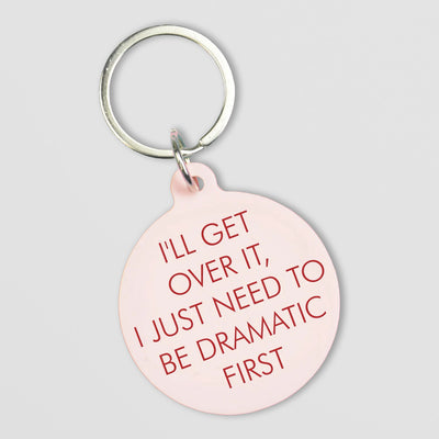 Funny Acrylic Keyring - I'll Get Over It, Just Let Me Be Dramatic