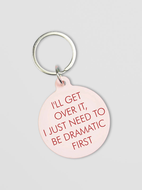 Funny Acrylic Keyring - I'll Get Over It, Just Let Me Be Dramatic