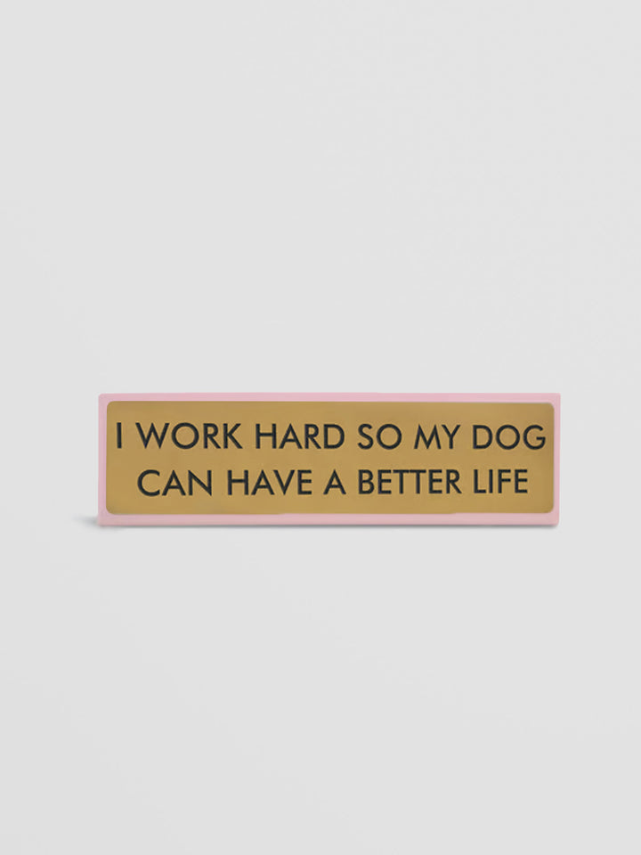 Funny Desk Sign - I Work Hard So My Dog Can Have a Better Life Additional 1