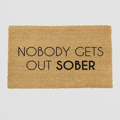Funny Doormat - Nobody Gets Out Sober Welcome Mat for Party Hosts