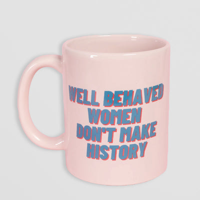 Ceramic Mug - Well Behaved Women Don't Make History